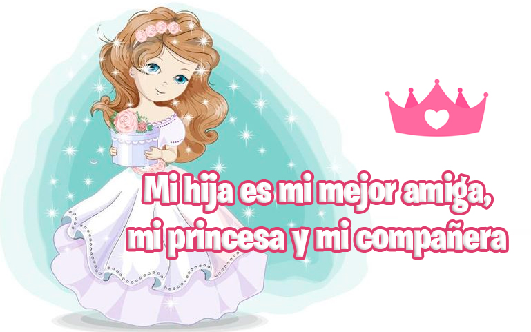 Mi hija es mi mejor amiga, mi princesa y mi compañera