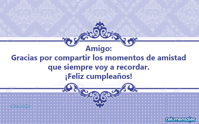 Amigo: Gracias por compartir los momentos de amistad que siempre voy a recordar. Feliz cumpleaños.