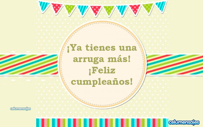¡Ya tienes una arruga más! ¡Feliz cumpleaños!