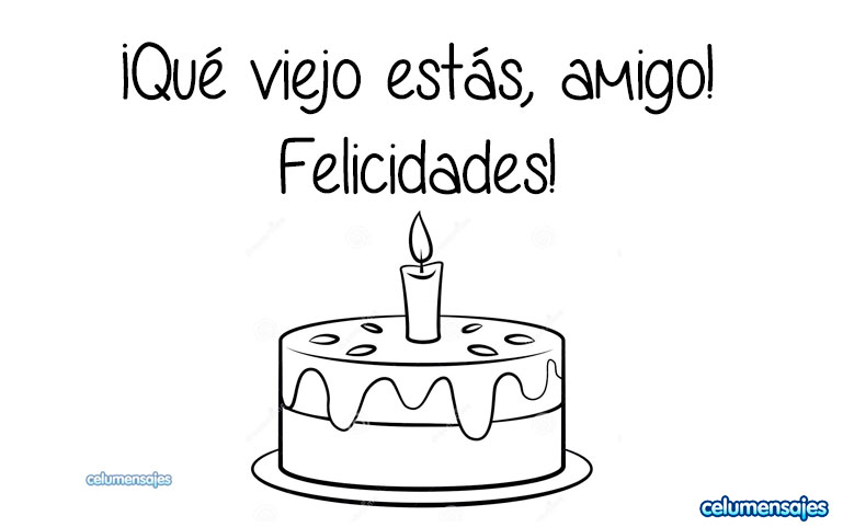 ¡Qué viejo estás, amigo! ¡Felicidades!