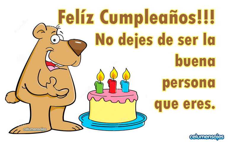 No dejes de ser la buena persona que eres. Feliz Cumpleaños!!!