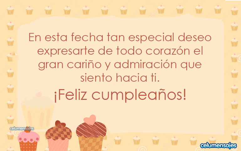 En esta fecha tan especial deseo expresarte de todo corazón el gran cariño y admiración que siento hacia ti. ¡Feliz cumpleaños!