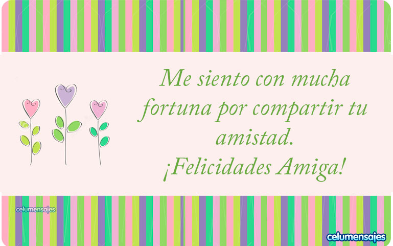 Me siento con mucha fortuna por compartir tu amistad. ¡Felicidades Amiga!