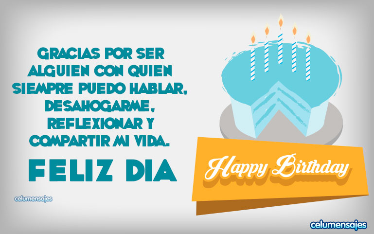 Gracias por ser alguien con quien siempre puedo hablar, desahogarme, reflexionar y compartir mi vida. Feliz Cumpleaños.