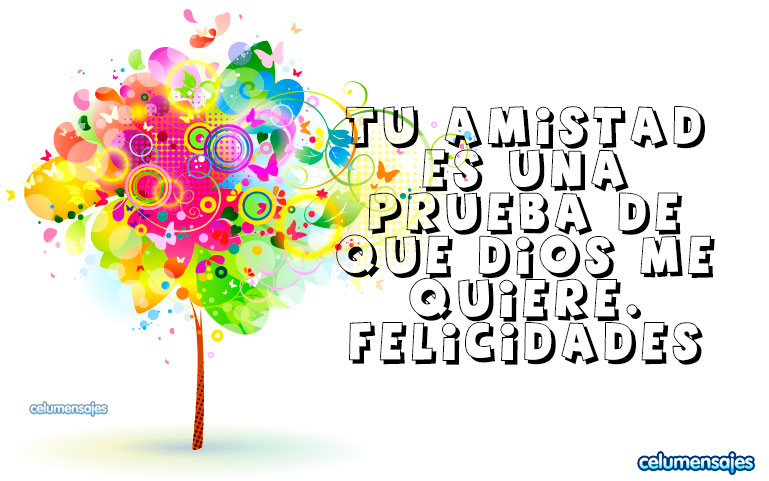 Tu amistad es una prueba de que Dios me quiere. Feliz Cumpleaños.