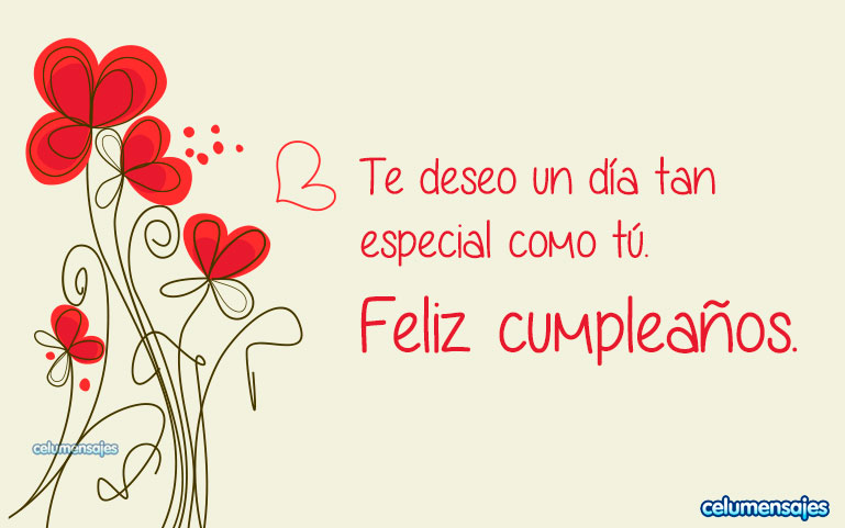Te deseo un día tan especial como tú. Feliz cumpleaños.