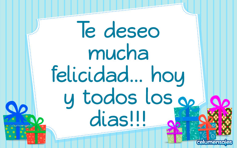 Te deseo mucha felicidad... hoy y todos los días!!!