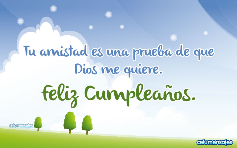 Tu amistad es una prueba de que Dios me quiere. Feliz Cumpleaños.