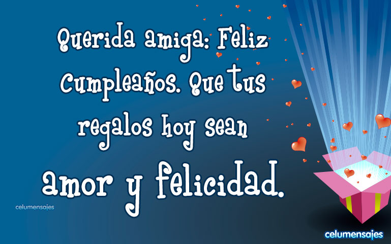Querida amiga: Feliz Cumpleaños. Que tus regalos hoy sean amor y felicidad.