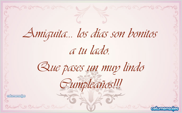 Amiguita... los días son bonitos a tu lado. Que pases un muy lindo cumpleaños!!!