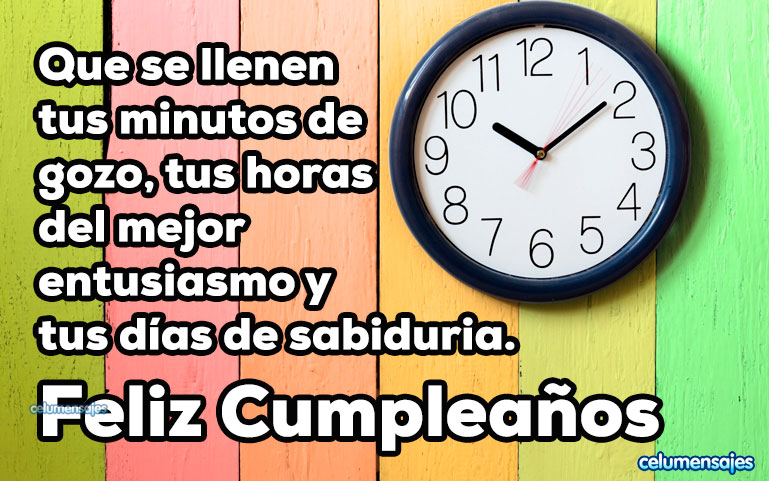 Que se llenen tus minutos de gozo, tus horas del mejor entusiasmo y tus días de sabiduria. Feliz Cumpleaños