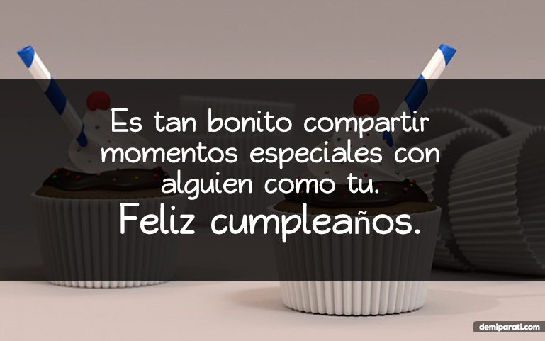 Es tan bonito compartir momentos especiales con alguien como tu. Feliz cumpleaños.