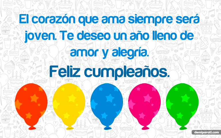 El corazón que ama siempre será joven. Te deseo un año lleno de amor y alegría. Feliz cumpleaños.