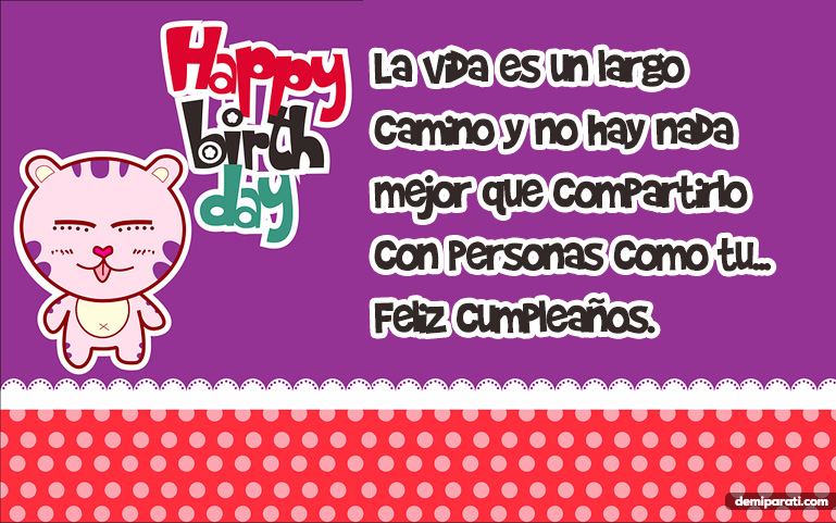 La vida es un largo camino y no hay nada mejor que compartirlo con personas como tu... Feliz cumpleaños.