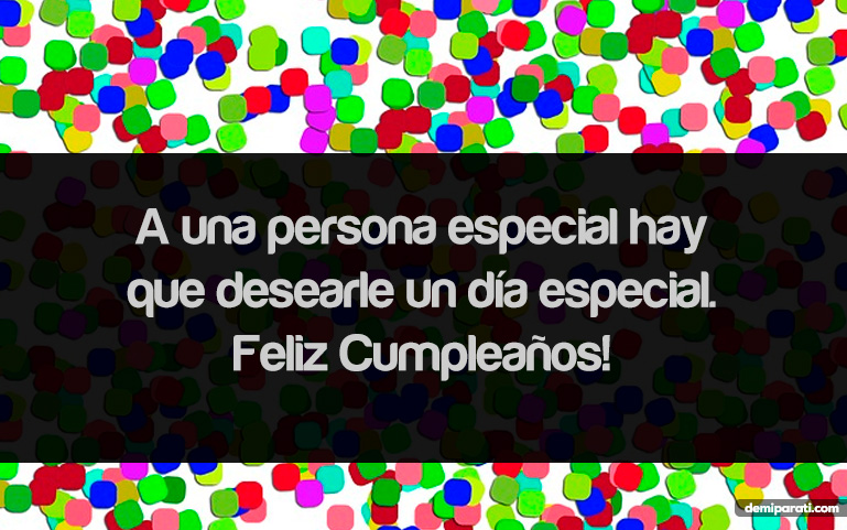 A una persona especial hay que desearle un día especial. Feliz Cumpleaños!