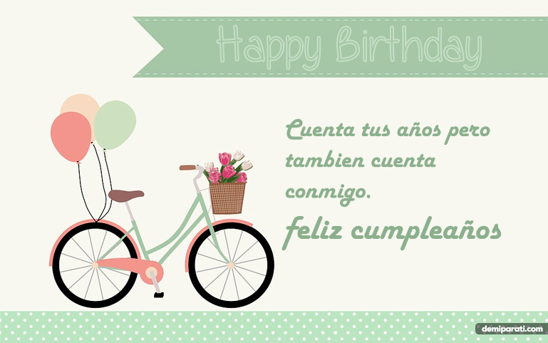 Cuenta tus años pero tambien cuenta conmigo. Feliz Cumpleaños!