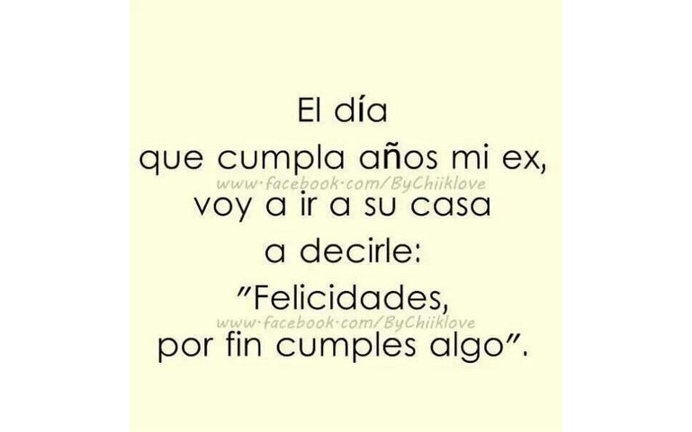 Jajaja… El día que cumpla años mi ex… :D :D :D