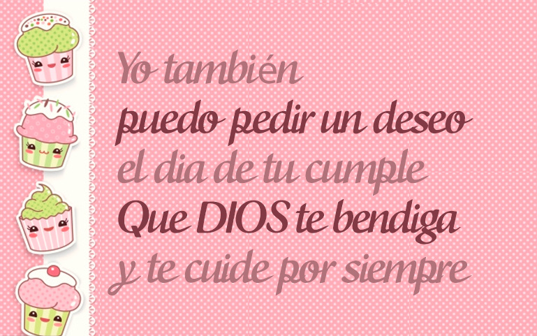 Yo también puedo pedir un deseo el día de tu cumple... Que DIOS te bendiga y te cuide por siempre!