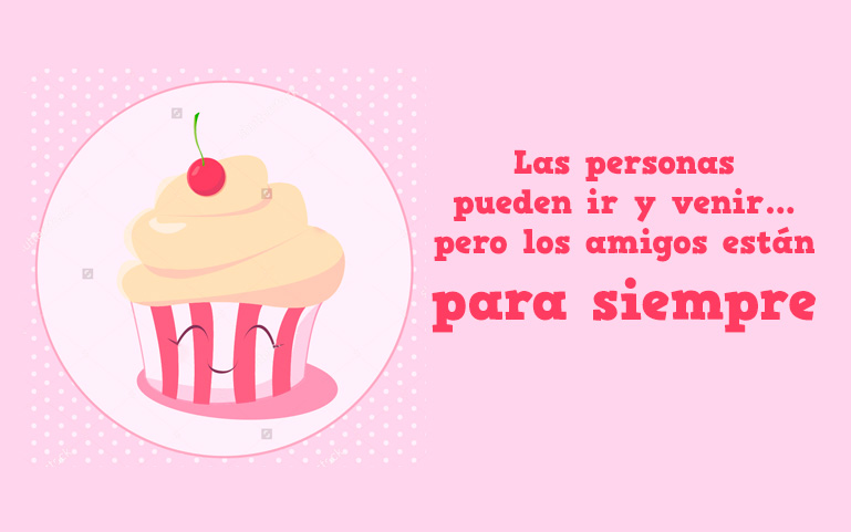 Las personas pueden ir y venir... pero los amigos están para siempre