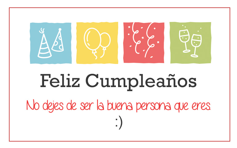 No dejes de ser la buena persona que eres. Feliz Cumpleaños!!!