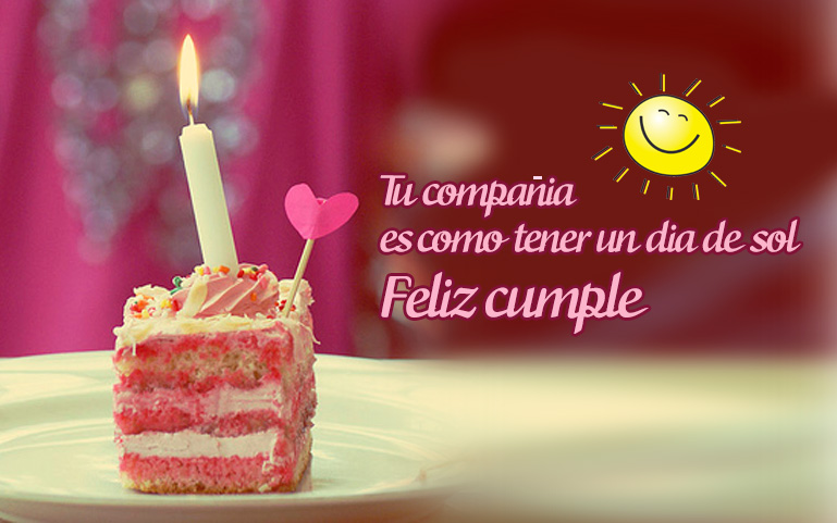 Tu compañía es como tener un día de sol. Feliz cumpleaños.