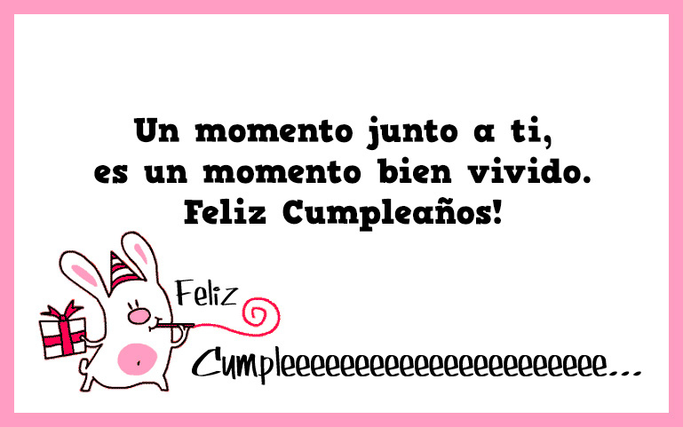 Un momento junto a ti, es un momento bien vivido. Feliz Cumpleaños!