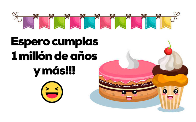 Espero cumplas 1 millón de años y más!!!