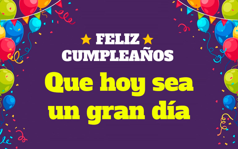 Feliz Cumpleaños! Que hoy sea un gran día.