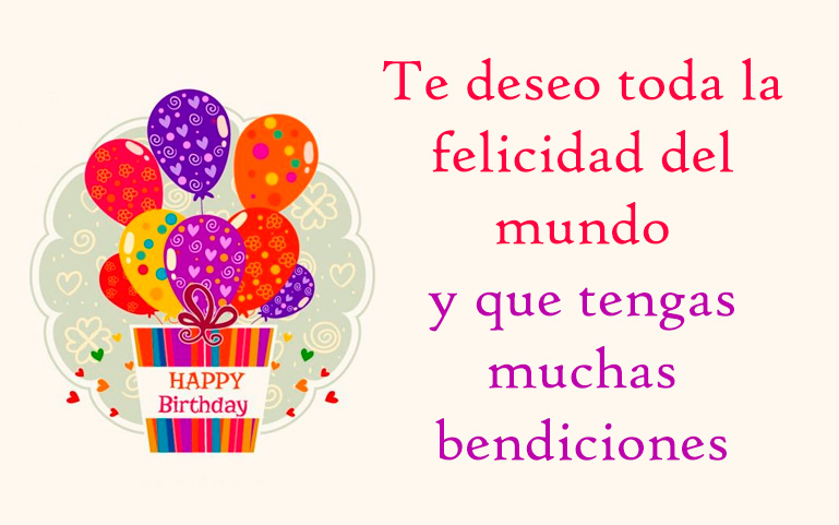 Te deseo toda la felicidad del mundo y que tengas muchas bendiciones