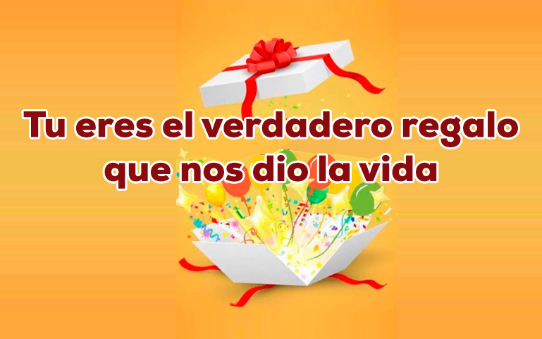 Tu eres el verdadero regalo que nos dio la vida