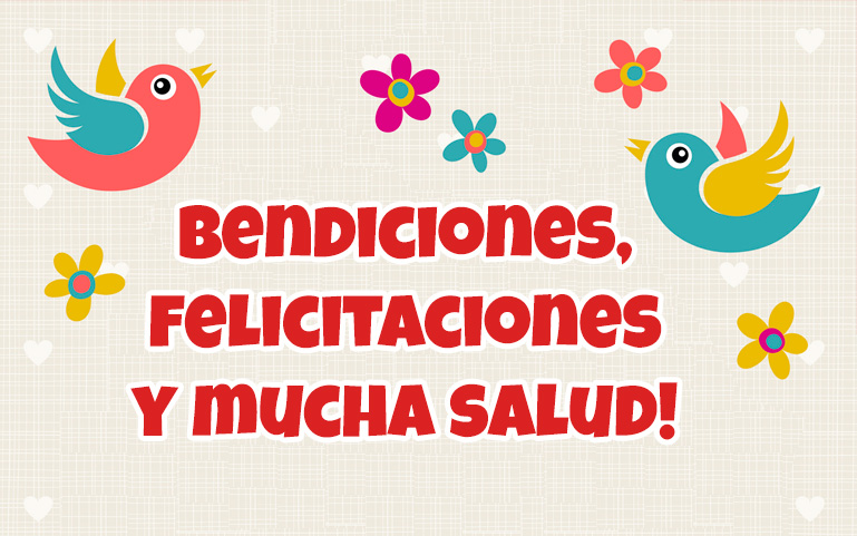 Bendiciones, felicitaciones y mucha salud!