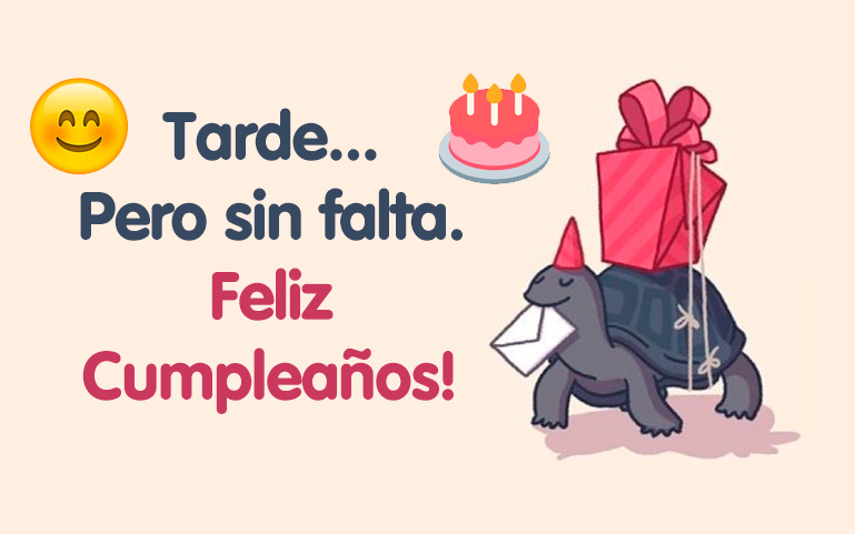 Tarde...
 Pero sin falta. 
Feliz Cumpleaños!