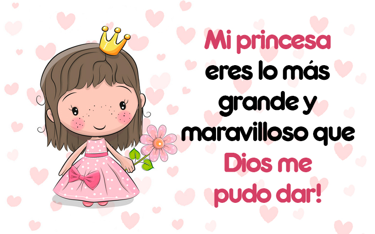 Mi princesa eres lo más grande y maravilloso que Dios me pudo dar!