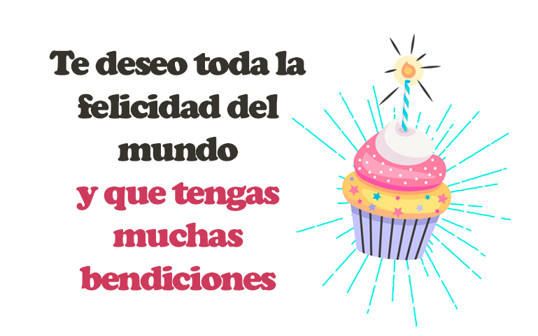 Te deseo toda la felicidad del mundo y que tengas muchas bendiciones