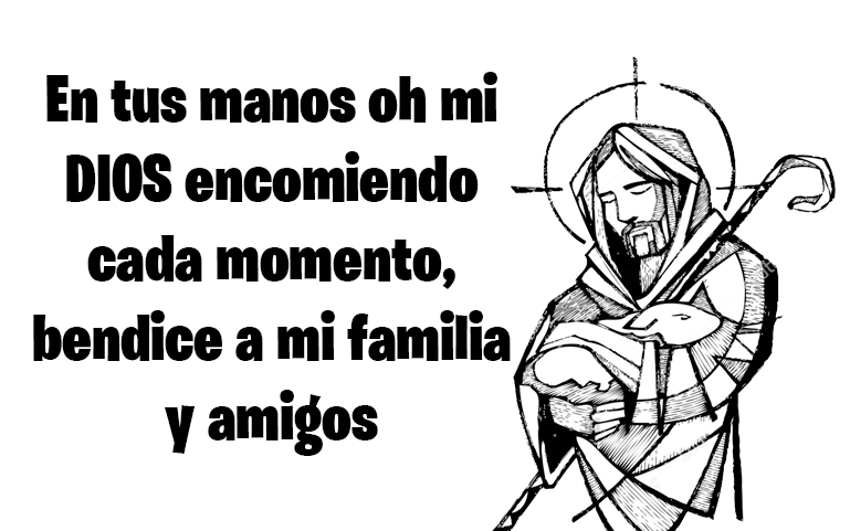 En tus manos oh mi DIOS encomiendo cada momento, bendice a mi familia y amigos