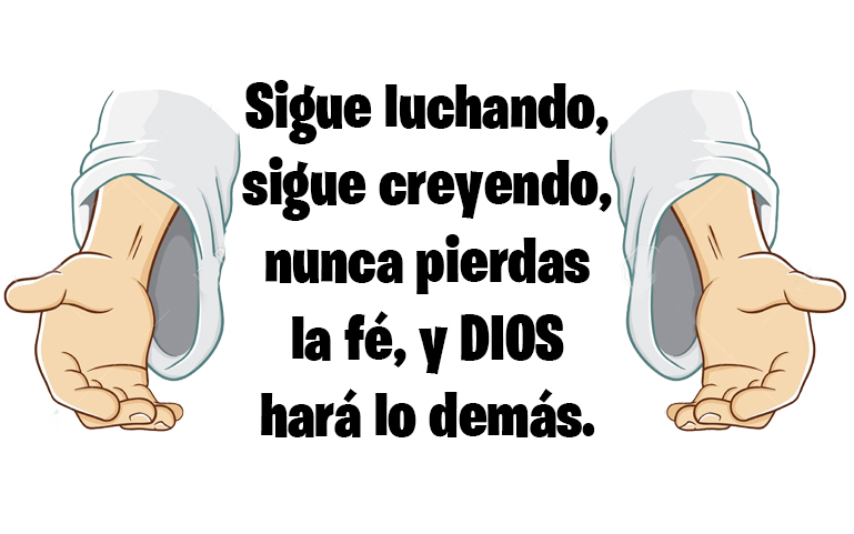 Sigue luchando, sigue creyendo, nunca pierdas la fé, y DIOS hará lo demás.