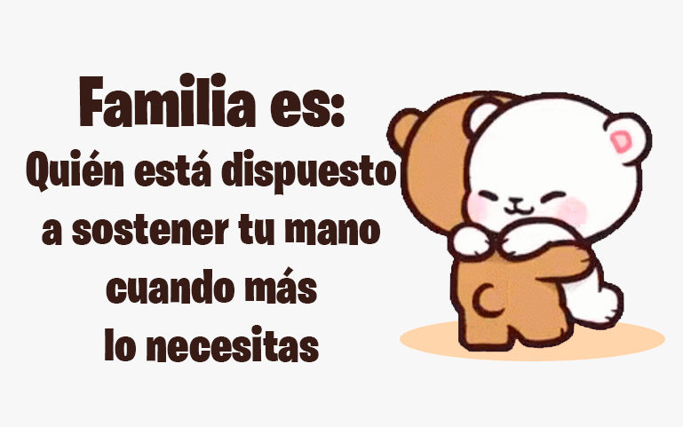 Familia es: Quién está dispuesto a sostener tu mano cuando más lo necesitas