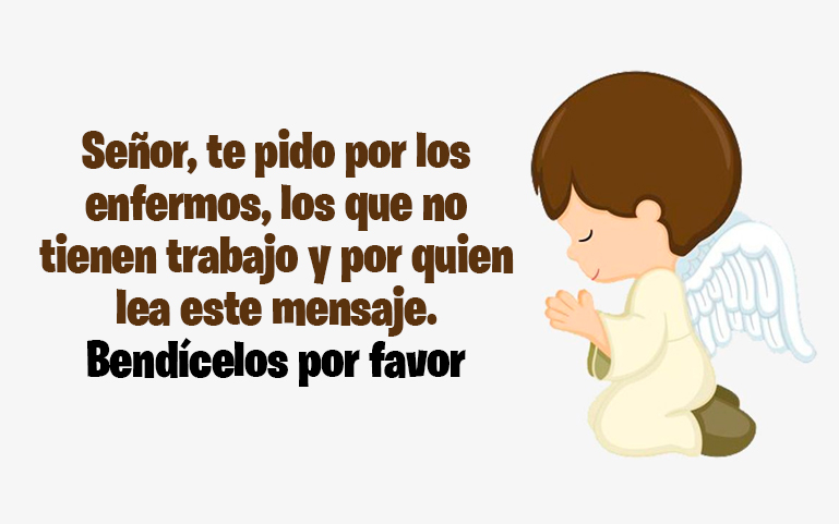 Señor, te pido por los enfermos, los que no tienen trabajo y por quien lea este mensaje. Bendícelos por favor