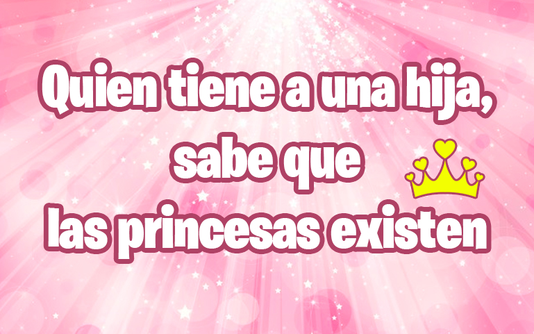 Quien tiene a una hija, sabe que las princesas existen