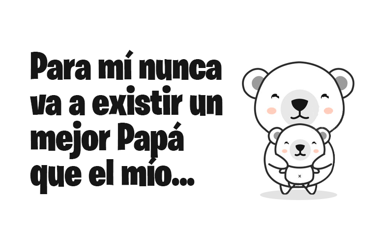 Para mí nunca va a existir un mejor Papá que el mío...