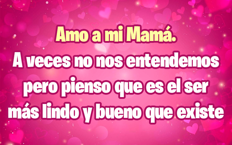 Amo a mi Mamá. A veces no nos entendemos pero pienso que es el ser más lindo y bueno que existe