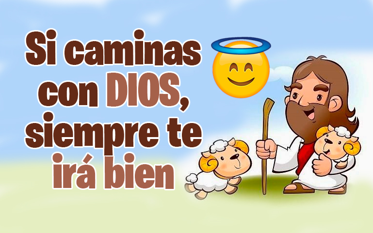 Si caminas con DIOS, siempre te irá bien