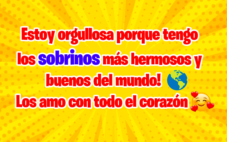 Estoy orgullosa porque tengo los sobrinos más hermosos y buenos del mundo! Los amo con todo el corazón