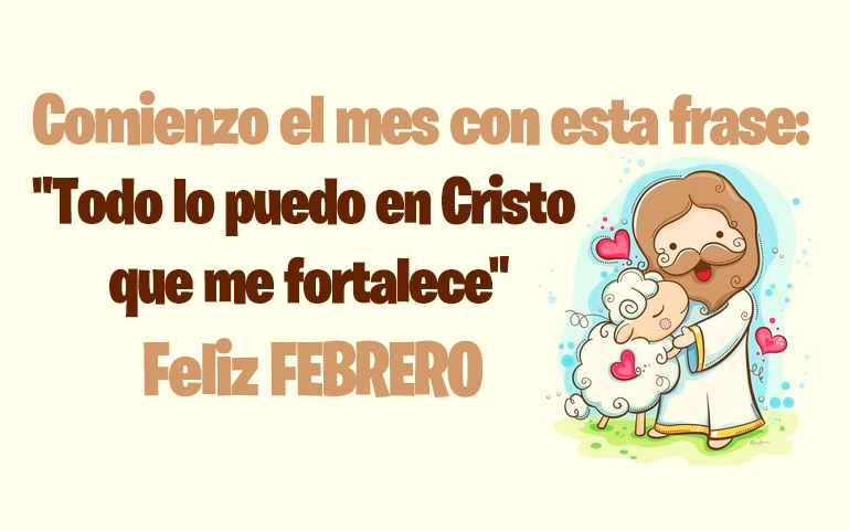 Comienzo el mes con esta frase: Todo lo puedo en CRISTO que me fortalece. Feliz FEBRERO