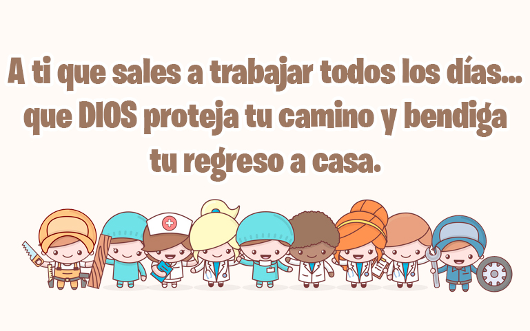 A ti que sales a trabajar todos los días... que DIOS proteja tu camino y bendiga tu regreso a casa.