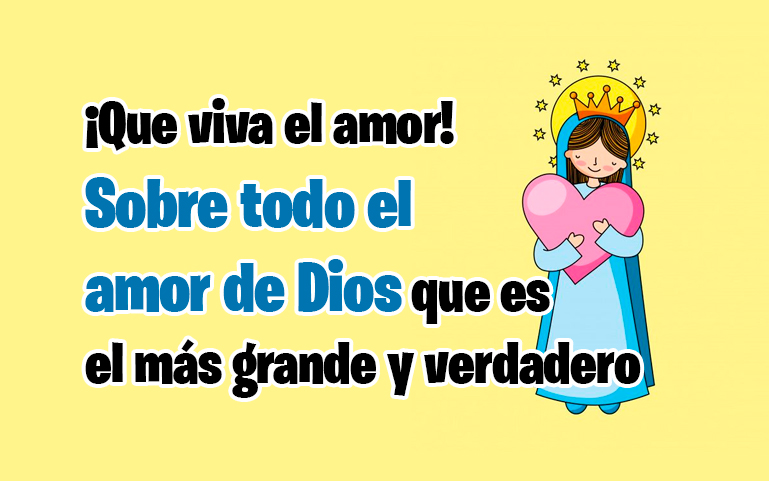 ¡Que viva el amor! Sobre todo el amor de Dios que es el más grande y verdadero