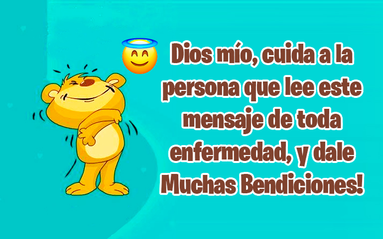 Dios mío, cuida a la persona que lee este mensaje de toda enfermedad, y dale muchas Bendiciones