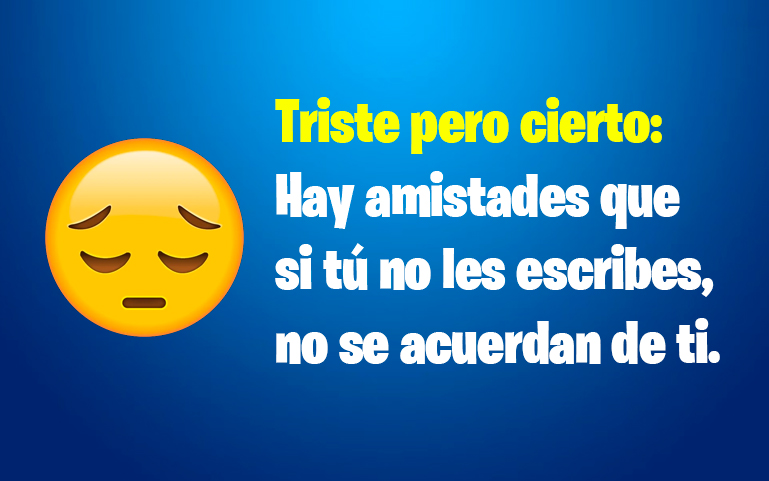 Triste pero cierto: Hay amistades que si tú no les escribes, no se acuerdan de ti