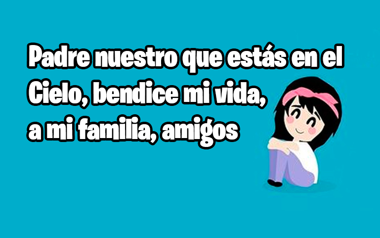 Padre nuestro que estás en el Cielo, bendice mi vida, a mi familia, amigos