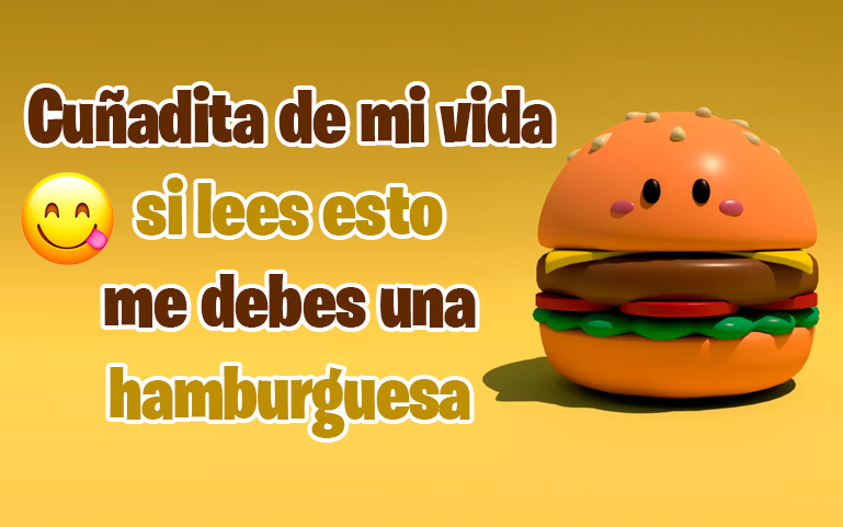 Cuñadita de mi vida si lees esto me debes una hamburguesa